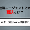 転職エージェントとの面談とは？流れ・本音・失敗しない準備術を大公開