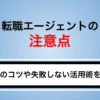 転職エージェントの注意点は？面談のコツや失敗しない活用術を解説