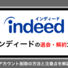 インディード(indeed)を退会・解約したい人必見！アカウント削除の方法と注意点を解説