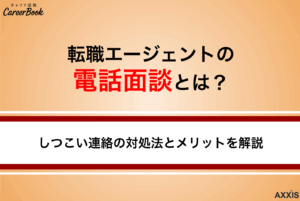 転職エージェントの電話面談とは？しつこい連絡の理由とメリットを解説