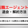 転職エージェントの退会・解約方法｜すぐに使えるメール例文と注意点を解説