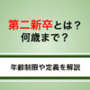 第二新卒とは？何歳まで？年齢制限や定義を解説