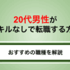 20代男性がスキルなしで転職する方法｜転職先の選び方も紹介