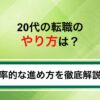 20代の転職のやり方を徹底解説！効率的な進め方や使うべき便利ツールも紹介