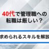 40代で管理職への転職は厳しい？求められるスキル・経験を徹底解説