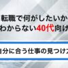 転職で何がしたいかわからない40代は必見！自分に合う仕事の見つけ方