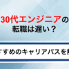 30代エンジニアの転職は遅い？成功のコツとおすすめキャリアパスを解説