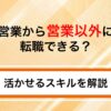 営業から営業以外に転職できる？おすすめ職種と活かせるスキルを解説