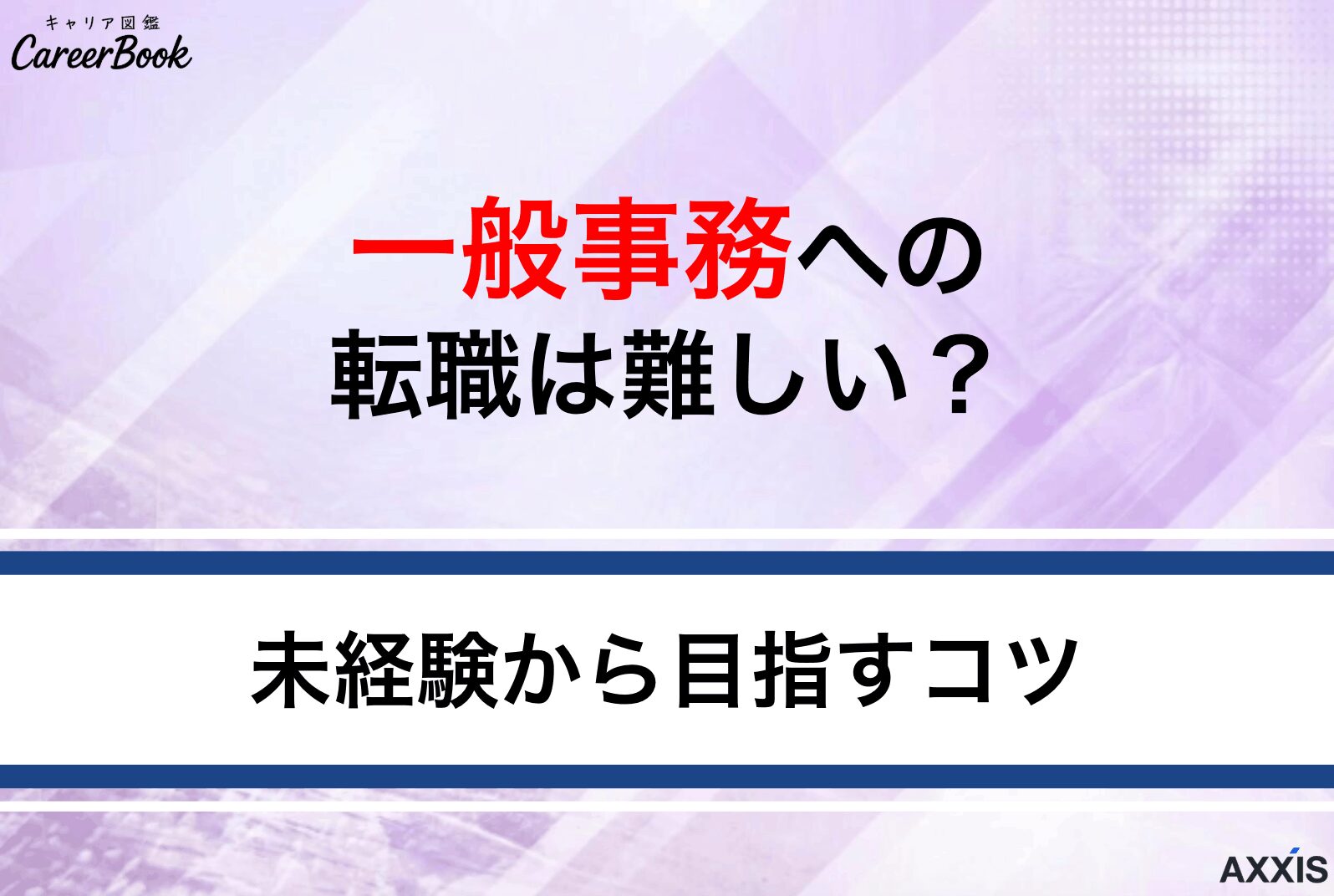 一般事務への転職は難しい？未経験から目指すコツを徹底解説！
